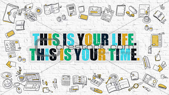This is Your Life. This is Your Time. on White Brick Wall.