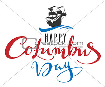 Happy Columbus Day. Lettering text for greeting card. Sailboat caravel floats on waves