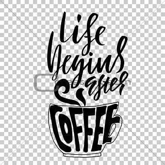 Life begins after coffee. Lettering with coffee cup. Modern calligraphy poster. Vector illustration.